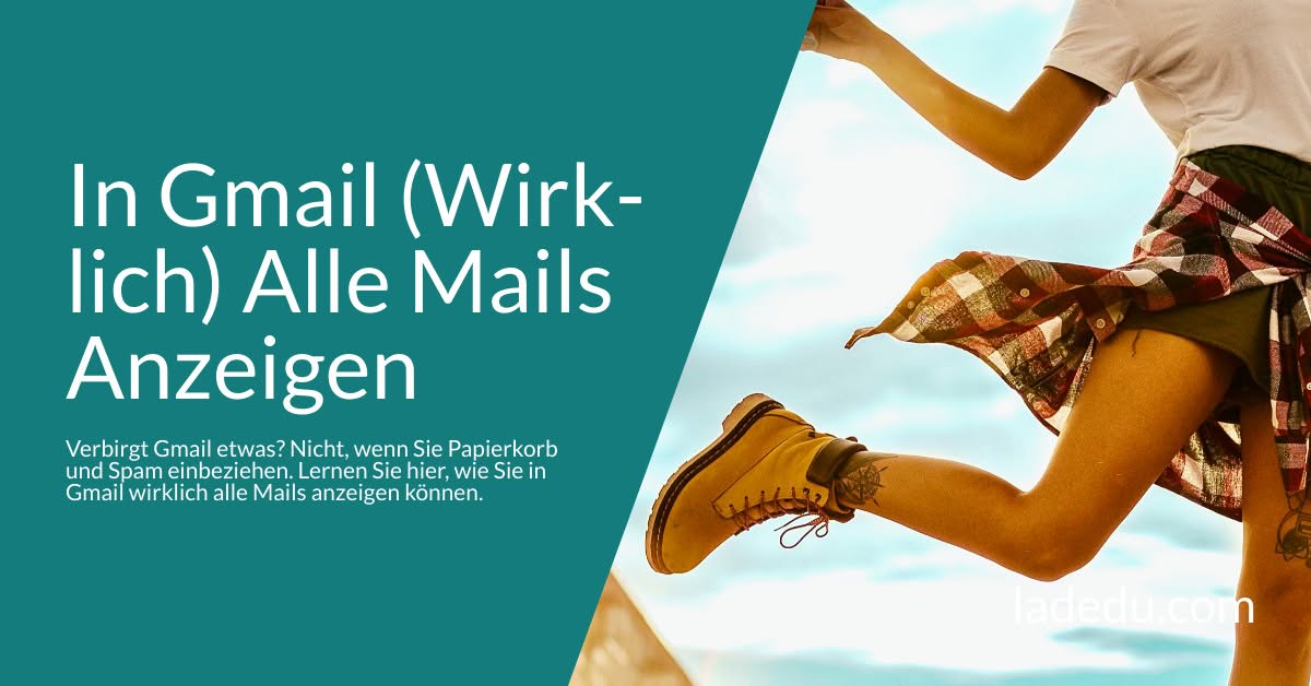 In Gmail (Wirklich) Alle Mails Anzeigen: So Wird’s Gemacht