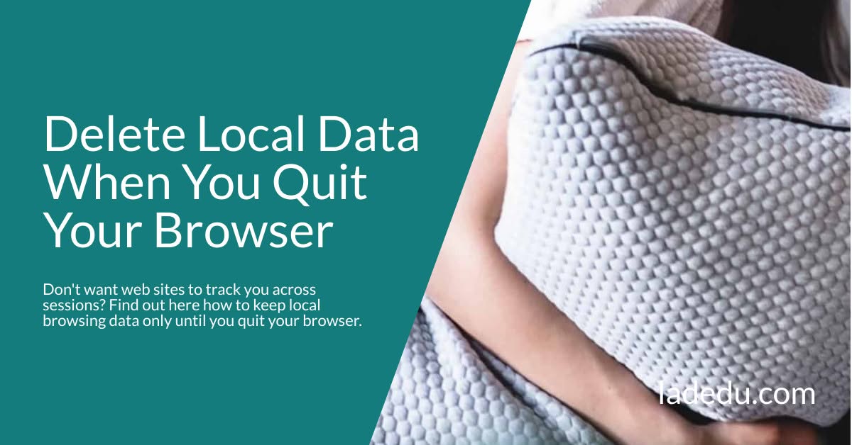Delete Local Data When You Quit Your Browser