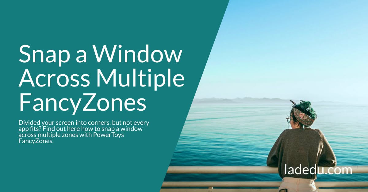 How to Snap a Window Across Multiple PowerToys FancyZones